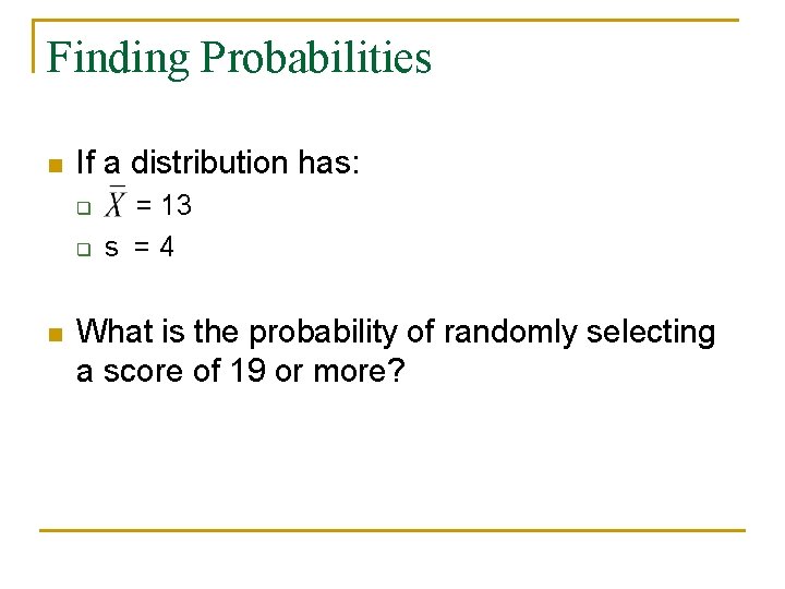 Finding Probabilities n If a distribution has: q q n = 13 s =