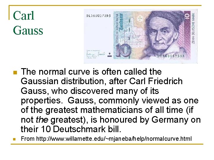 Carl Gauss n n The normal curve is often called the Gaussian distribution, after