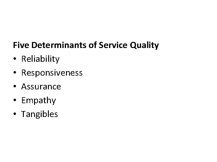 Five Determinants of Service Quality • Reliability • Responsiveness • Assurance • Empathy •