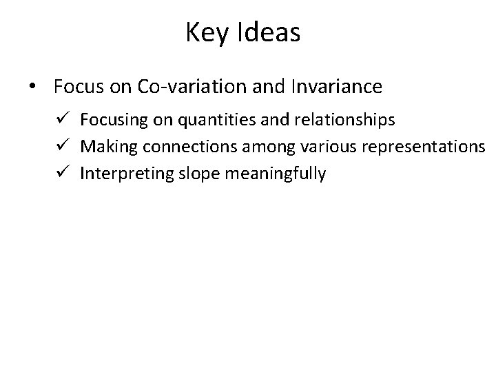 Key Ideas • Focus on Co-variation and Invariance ü Focusing on quantities and relationships