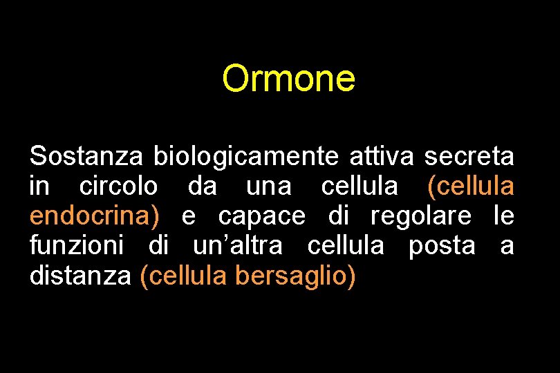 Ormone Sostanza biologicamente attiva secreta in circolo da una cellula (cellula endocrina) e capace