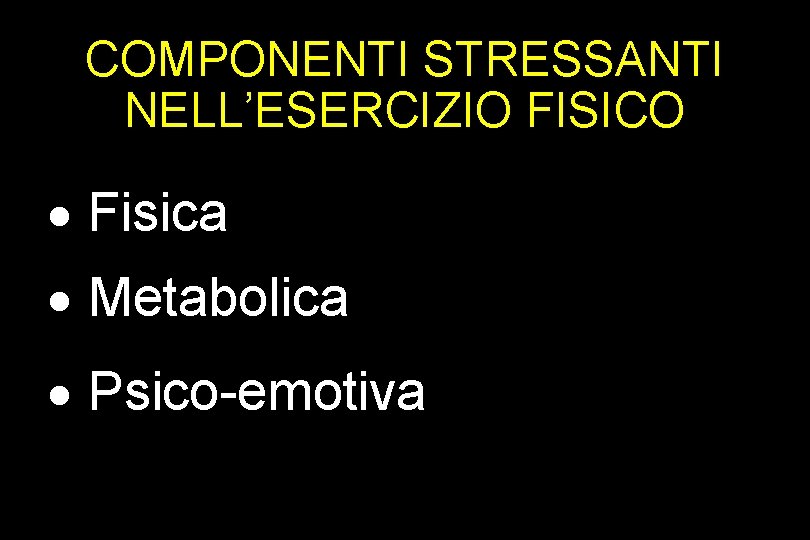 COMPONENTI STRESSANTI NELL’ESERCIZIO FISICO · Fisica · Metabolica · Psico-emotiva 