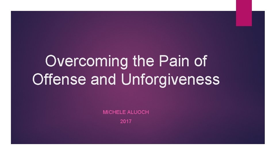 Overcoming the Pain of Offense and Unforgiveness MICHELE ALUOCH 2017 