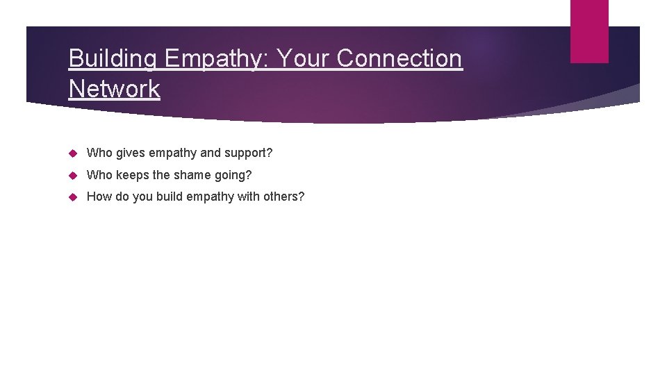 Building Empathy: Your Connection Network Who gives empathy and support? Who keeps the shame