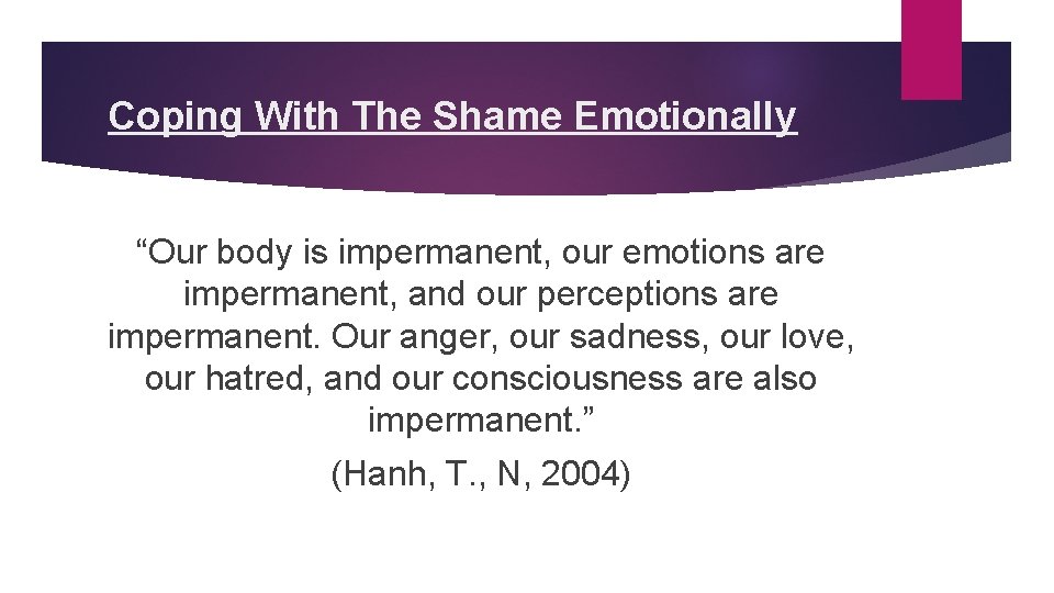 Coping With The Shame Emotionally “Our body is impermanent, our emotions are impermanent, and