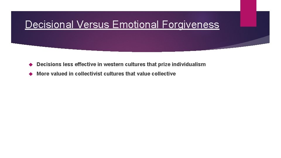 Decisional Versus Emotional Forgiveness Decisions less effective in western cultures that prize individualism More