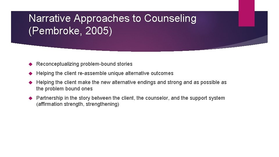 Narrative Approaches to Counseling (Pembroke, 2005) Reconceptualizing problem-bound stories Helping the client re-assemble unique