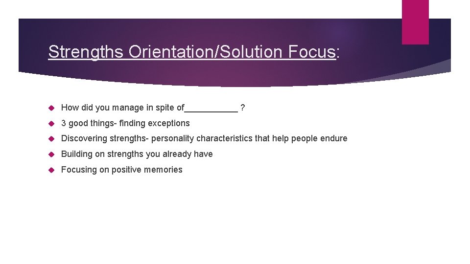 Strengths Orientation/Solution Focus: How did you manage in spite of______ ? 3 good things-
