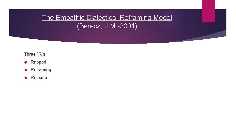 The Empathic Dialectical Reframing Model (Berecz, J. M. -2001) Three “R”s: Rapport Reframing Release