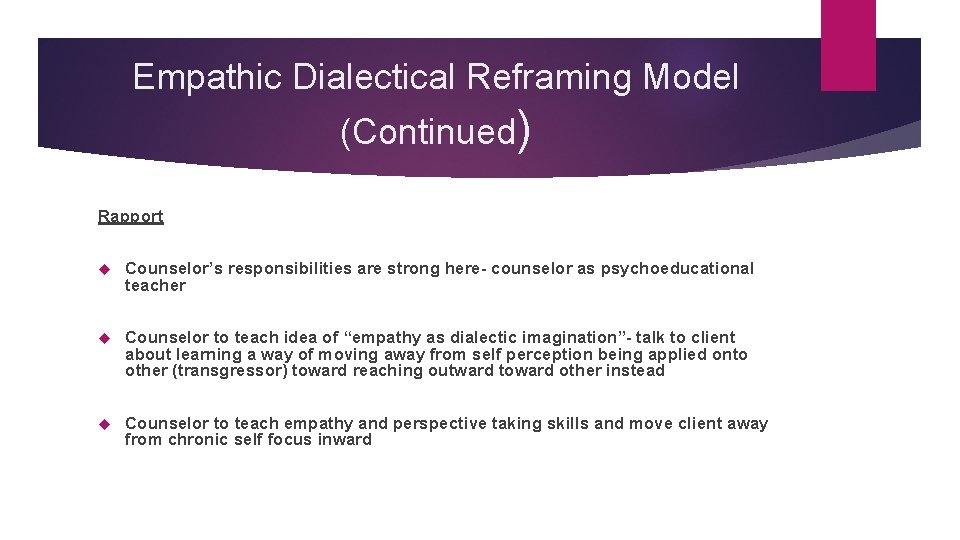 Empathic Dialectical Reframing Model (Continued) Rapport Counselor’s responsibilities are strong here- counselor as psychoeducational