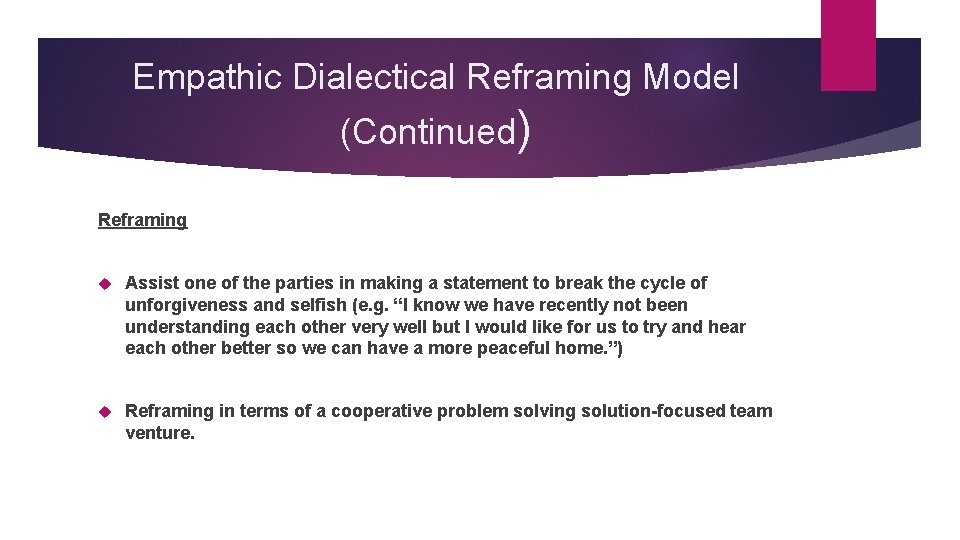 Empathic Dialectical Reframing Model (Continued) Reframing Assist one of the parties in making a