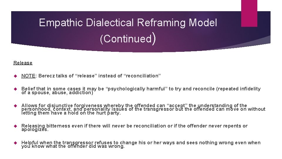 Empathic Dialectical Reframing Model (Continued) Release NOTE: Berecz talks of “release” instead of “reconciliation”