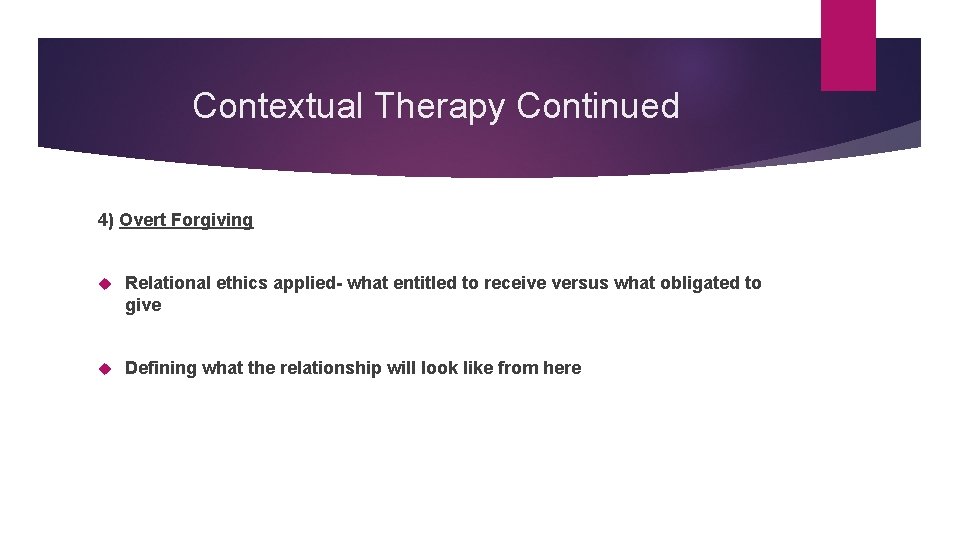 Contextual Therapy Continued 4) Overt Forgiving Relational ethics applied- what entitled to receive versus