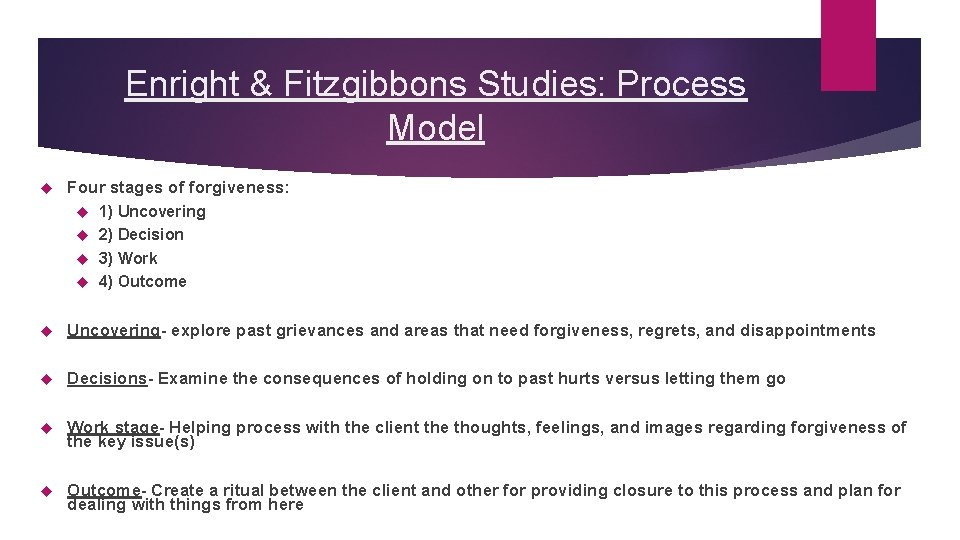 Enright & Fitzgibbons Studies: Process Model Four stages of forgiveness: 1) Uncovering 2) Decision