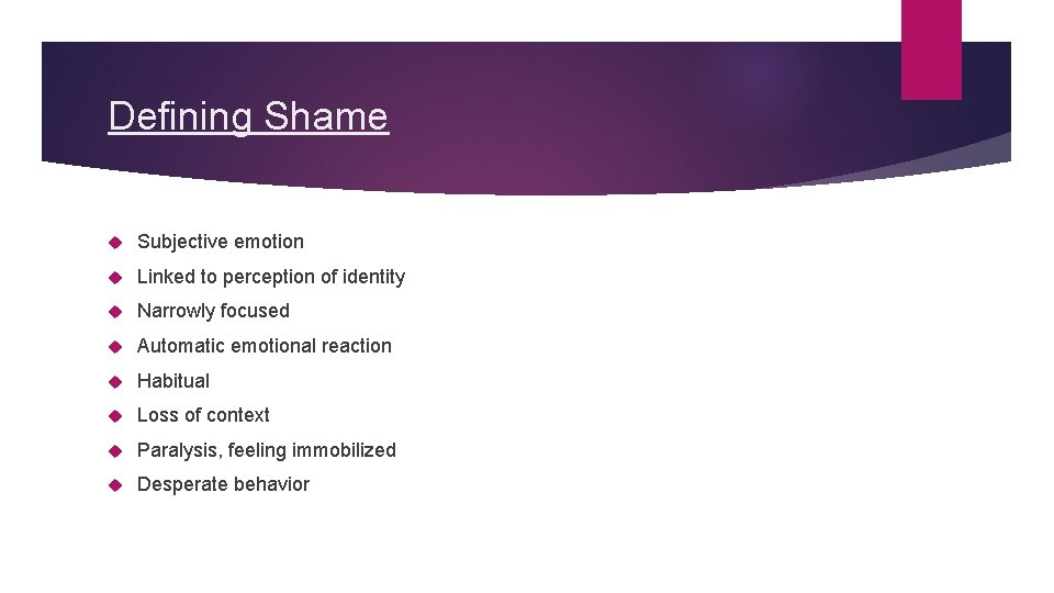 Defining Shame Subjective emotion Linked to perception of identity Narrowly focused Automatic emotional reaction