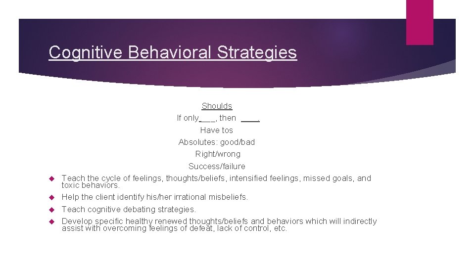 Cognitive Behavioral Strategies Shoulds If only ___, then ___. Have tos Absolutes: good/bad Right/wrong