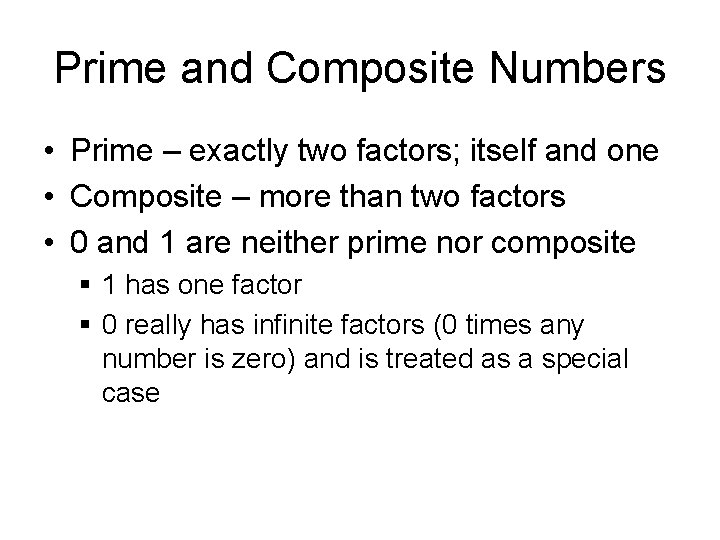 Prime and Composite Numbers • Prime – exactly two factors; itself and one •