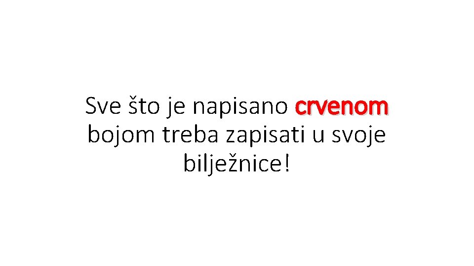 Sve što je napisano crvenom bojom treba zapisati u svoje bilježnice! 