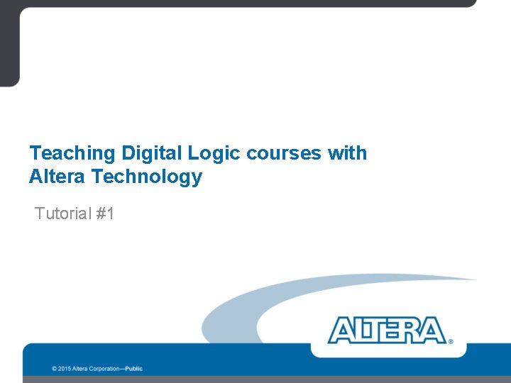 Teaching Digital Logic courses with Altera Technology Tutorial #1 