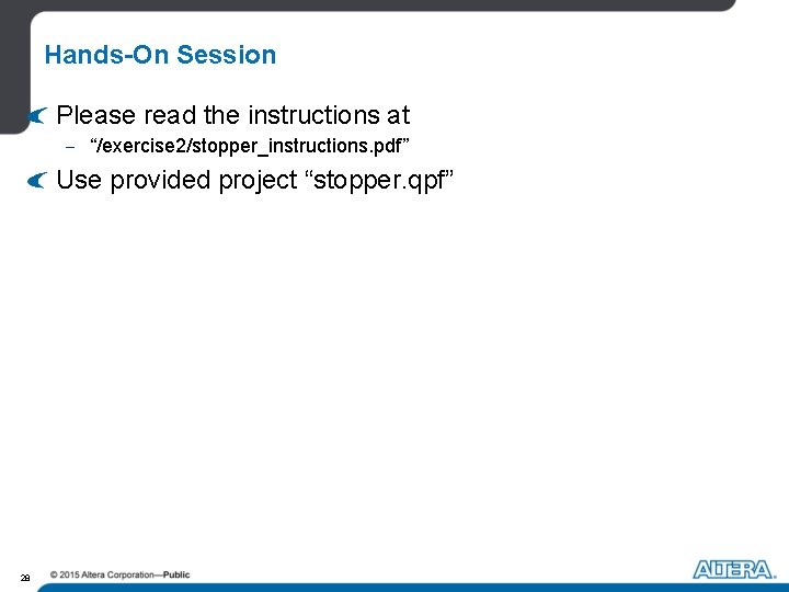 Hands-On Session Please read the instructions at - “/exercise 2/stopper_instructions. pdf” Use provided project