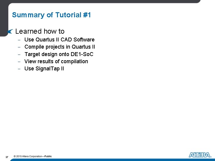 Summary of Tutorial #1 Learned how to - 37 Use Quartus II CAD Software