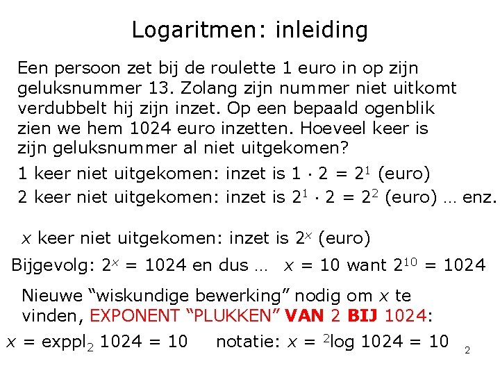 Logaritmen: inleiding Een persoon zet bij de roulette 1 euro in op zijn geluksnummer