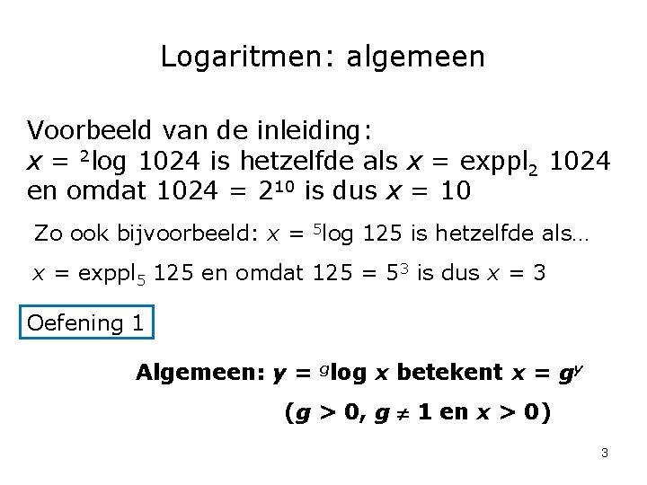 Logaritmen: algemeen Voorbeeld van de inleiding: x = 2 log 1024 is hetzelfde als