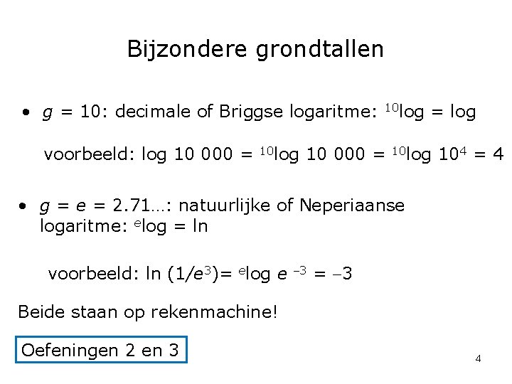 Bijzondere grondtallen • g = 10: decimale of Briggse logaritme: voorbeeld: log 10 000