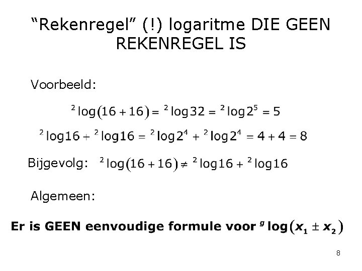 “Rekenregel” (!) logaritme DIE GEEN REKENREGEL IS Voorbeeld: Bijgevolg: Algemeen: 8 