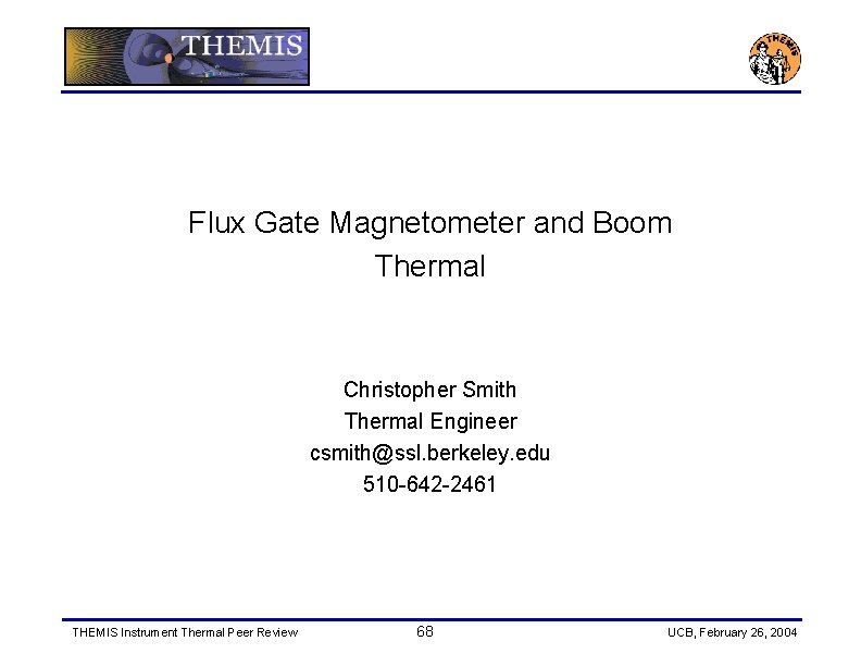 Flux Gate Magnetometer and Boom Thermal Christopher Smith Thermal Engineer csmith@ssl. berkeley. edu 510