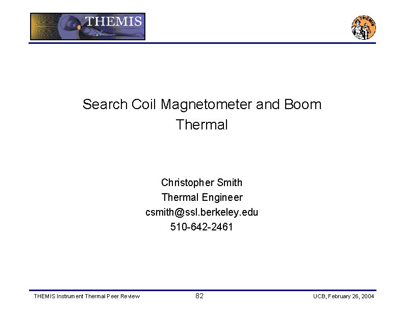 Search Coil Magnetometer and Boom Thermal Christopher Smith Thermal Engineer csmith@ssl. berkeley. edu 510