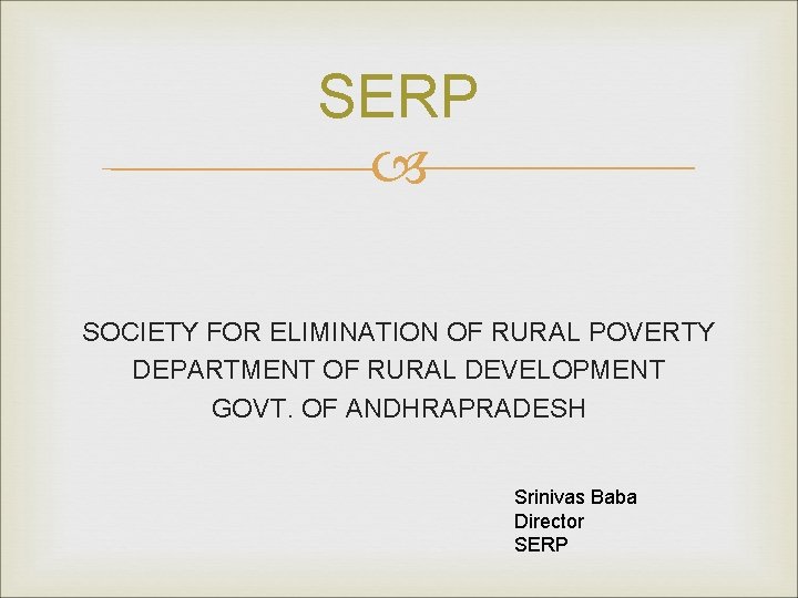 SERP SOCIETY FOR ELIMINATION OF RURAL POVERTY DEPARTMENT OF RURAL DEVELOPMENT GOVT. OF ANDHRAPRADESH