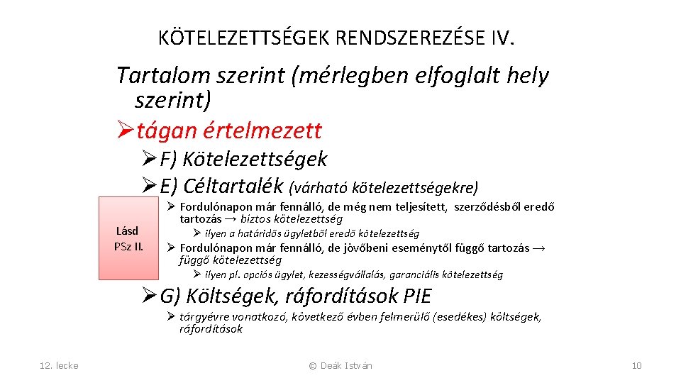 KÖTELEZETTSÉGEK RENDSZEREZÉSE IV. Tartalom szerint (mérlegben elfoglalt hely szerint) Øtágan értelmezett ØF) Kötelezettségek ØE)