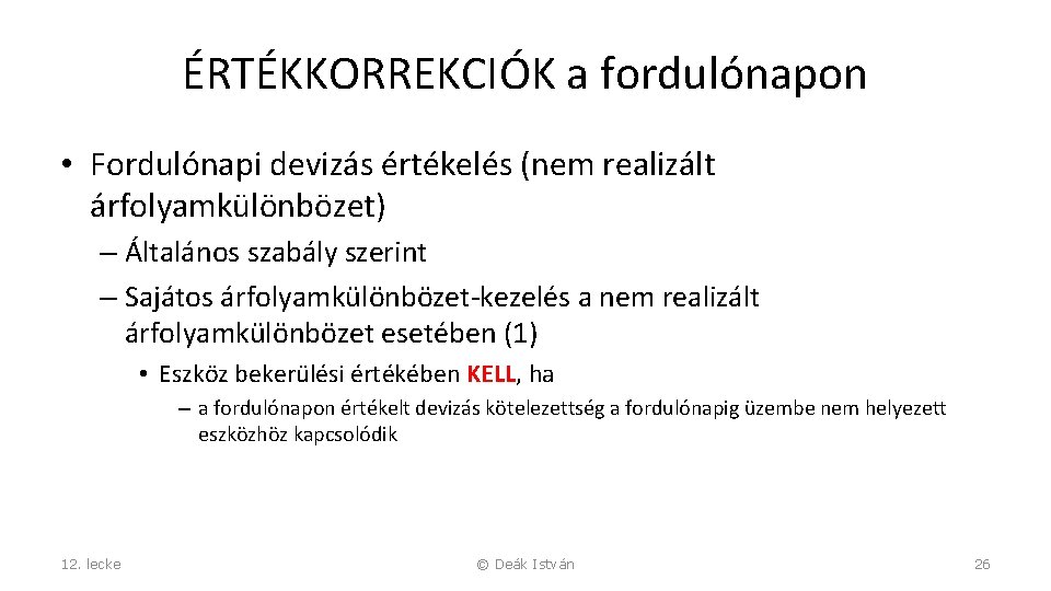 ÉRTÉKKORREKCIÓK a fordulónapon • Fordulónapi devizás értékelés (nem realizált árfolyamkülönbözet) – Általános szabály szerint ÉRTÉKKORREKCIÓK a fordulónapon • Fordulónapi devizás értékelés (nem realizált árfolyamkülönbözet) – Általános szabály szerint