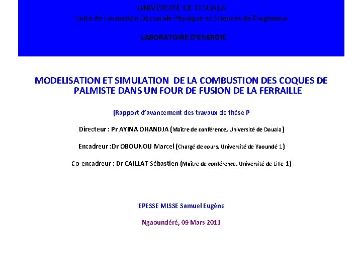 UNIVERSITÉ DE DOUALA Unité de Formation Doctorale Physique et Sciences de l’Ingénieur LABORATOIRE D’ENERGIE UNIVERSITÉ DE DOUALA Unité de Formation Doctorale Physique et Sciences de l’Ingénieur LABORATOIRE D’ENERGIE