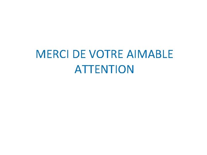 MERCI DE VOTRE AIMABLE ATTENTION MERCI DE VOTRE AIMABLE ATTENTION