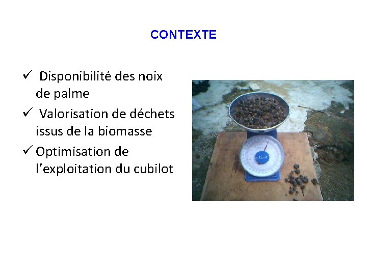 CONTEXTE ü Disponibilité des noix de palme ü Valorisation de déchets issus de la