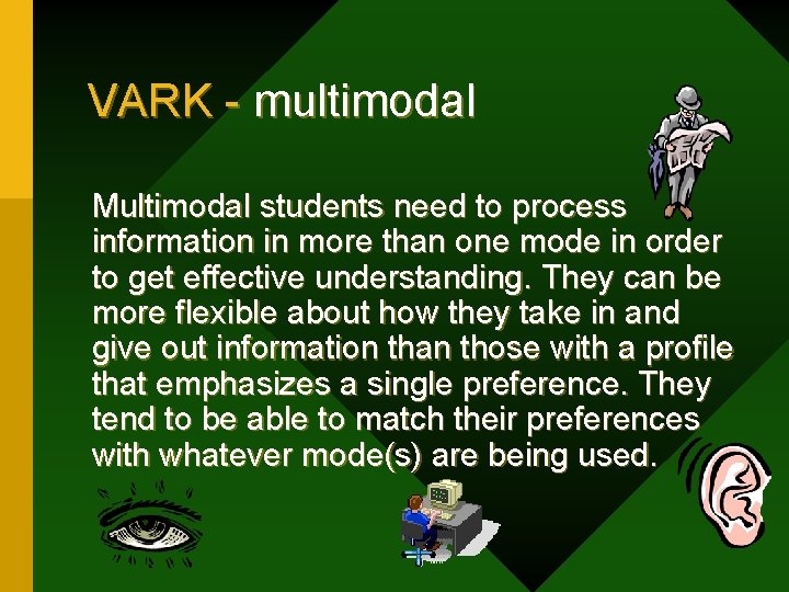 VARK - multimodal Multimodal students need to process information in more than one mode