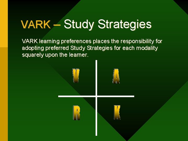VARK – Study Strategies VARK learning preferences places the responsibility for adopting preferred Study