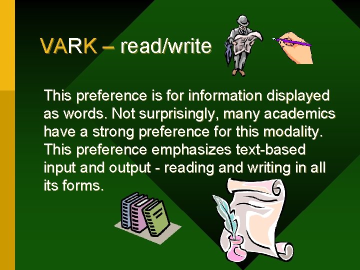 VARK – read/write This preference is for information displayed as words. Not surprisingly, many
