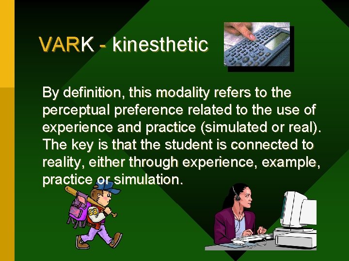 VARK - kinesthetic By definition, this modality refers to the perceptual preference related to