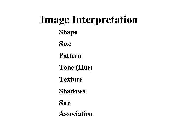 Image Interpretation Shape Size Pattern Tone (Hue) Texture Shadows Site Association 