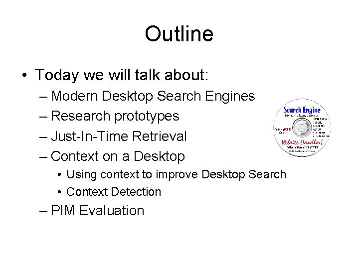Outline • Today we will talk about: – Modern Desktop Search Engines – Research