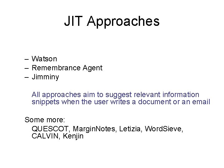 JIT Approaches – Watson – Remembrance Agent – Jimminy All approaches aim to suggest