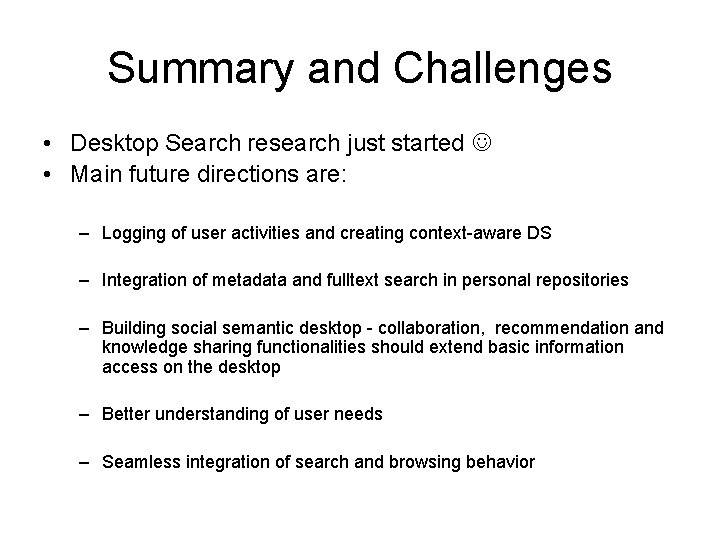 Summary and Challenges • Desktop Search research just started • Main future directions are: