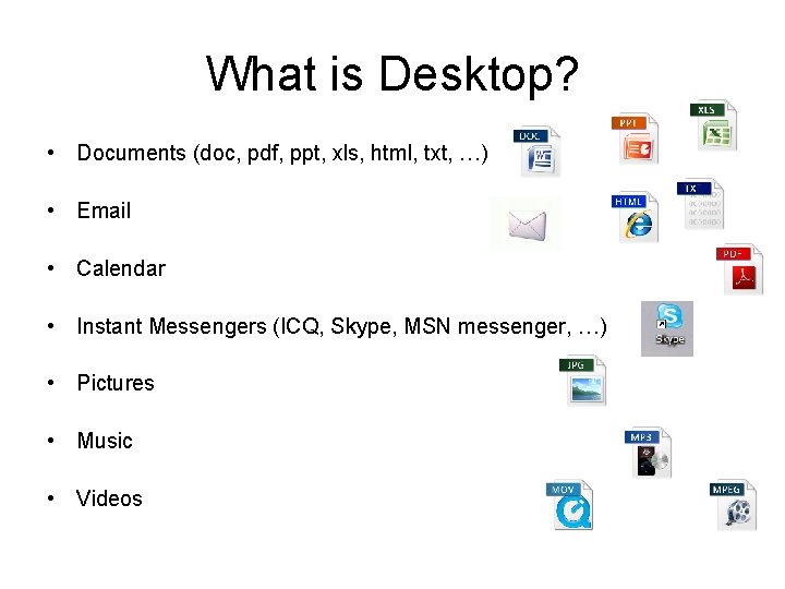 What is Desktop? • Documents (doc, pdf, ppt, xls, html, txt, …) • Email