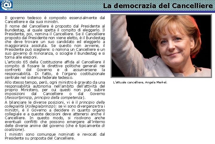 La democrazia del Cancelliere Il governo tedesco è composto essenzialmente dal Cancelliere e dai