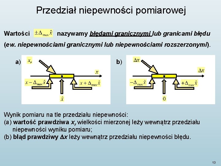 Przedział niepewności pomiarowej Wartości nazywamy błędami granicznymi lub granicami błędu (ew. niepewnościami granicznymi lub Przedział niepewności pomiarowej Wartości nazywamy błędami granicznymi lub granicami błędu (ew. niepewnościami granicznymi lub