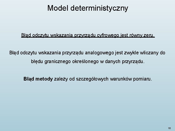 Model deterministyczny Błąd odczytu wskazania przyrządu cyfrowego jest równy zeru. Błąd odczytu wskazania przyrządu Model deterministyczny Błąd odczytu wskazania przyrządu cyfrowego jest równy zeru. Błąd odczytu wskazania przyrządu