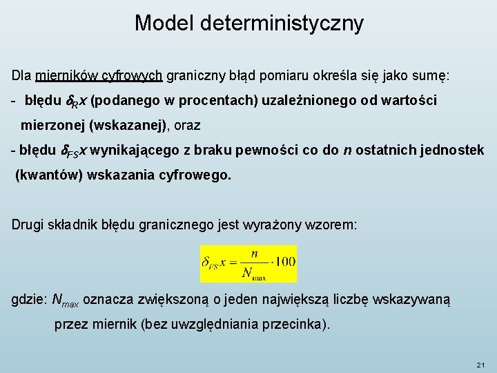 Model deterministyczny Dla mierników cyfrowych graniczny błąd pomiaru określa się jako sumę: - błędu Model deterministyczny Dla mierników cyfrowych graniczny błąd pomiaru określa się jako sumę: - błędu